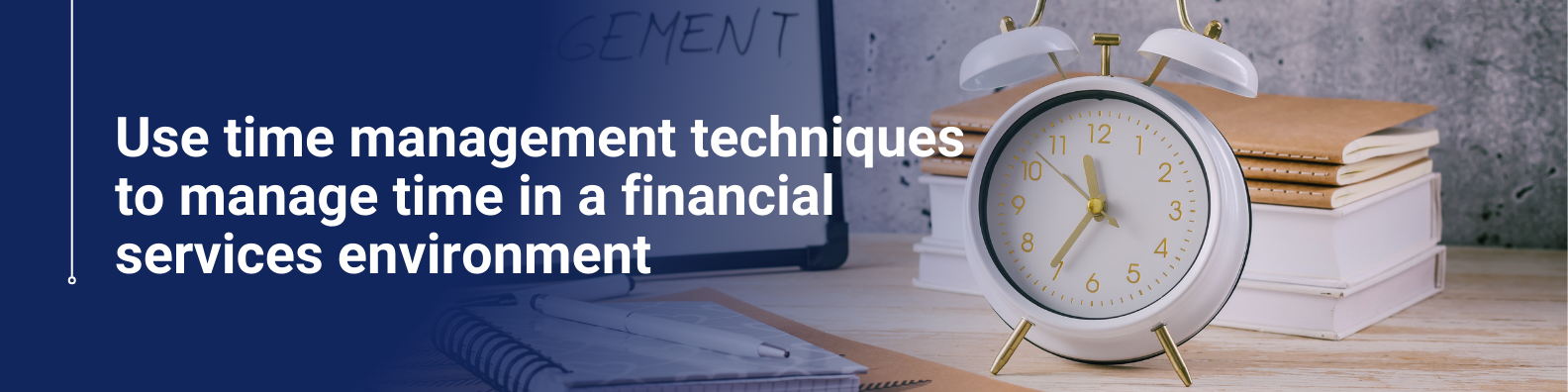 Use time management techniques to manage time in a financial services environment
