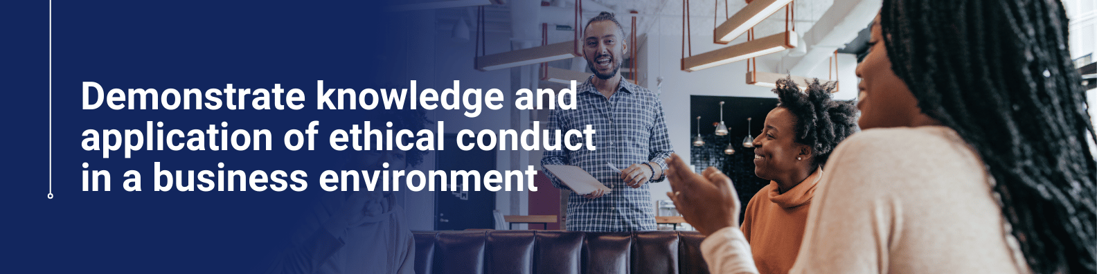 Demonstrate knowledge and application of ethical conduct in a business environment Online Course