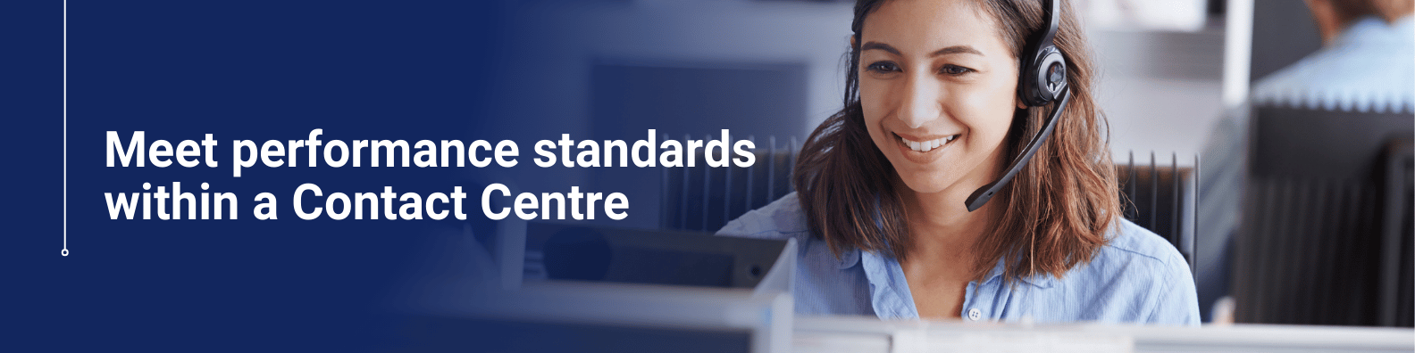 Meet performance standards within a Contact Centre